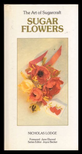 Sugar Flowers (Art of Sugarcraft) by Lodge, Nicholas (1986) Hardcover