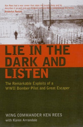 Lie in the Dark and Listen: The Remarkable Exploits of a WWII Bomber Pilot and Great Escaper by Rees, Ken, Arrandale, Karen (2006) Paperback