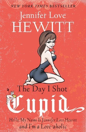 Day I Shot Cupid, The by Jennifer Love Hewitt (2011) Paperback
