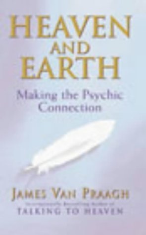 Heaven And Earth: Making the Psychic Connection by Van Praagh, James (2003) Paperback