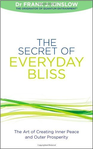 The Secret of Everyday Bliss: The Art of Creating Inner Peace and Outer Prosperity by Kinslow, Dr Frank J. (2012) Paperback