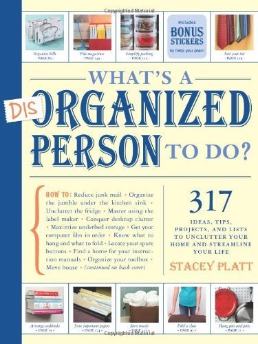 What's a Disorganized Person to Do?: 305 Ways to Unclutter Your Home and Streamline Your Life by Stacey Platt (2010) Paperback