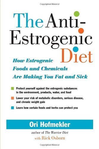 The Anti-estrogenic Diet: How Estrogenic Foods and Chemicals Are Making You Fat and Sick by Ori Hofmekler, Rick Osborn (2008) Paperback