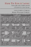How to Run a Lathe; The Care and Operation of a Screw Cutting Lathe by O'Brien, John Joseph, O'Brien, Miles William, South Bend Lat (2013) Paperback