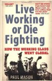 Live Working or Die Fighting: How The Working Class Went Global by Mason, Paul (2008) Paperback