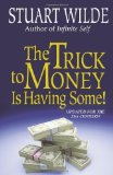 The Trick To Money Is Having Some by Wilde, Stuart (1995) Paperback
