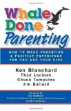 Whale Done Parenting: How to Make Parenting a Positive Experience for You and Your Kids by Blanchard, Ken, Lacinak, Thad, Tompkins, Chuck, Ballard, Jim (2009) Paperback