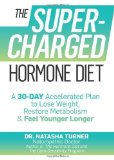 The Supercharged Hormone Diet: A 30-Day Accelerated Plan to Lose Weight, Restore Metabolism & Feel Younger Longer by Turner, Natasha (2013) Hardcover