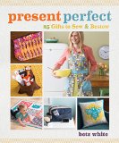 Present Perfect: 25 Gifts to Sew & Bestow