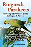Ringneck Parakeets, the Complete Owner's Guide to Ringneck Parrots, Including Indian Ringneck Parakeets, Their Care, Breeding, Training, Food, Lifespa by Sullivan, Rose (2013) Paperback