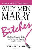 Why Men Marry Bitches: The Nice Woman's Guide to Getting and Keeping a Man's Heart by Argov, Sherry (2010) Paperback