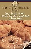 Easy Stand Mixer Dough Recipes: Bagels, Rolls, and Sweet Treats (Your Daily Homemade Bread Book 2)