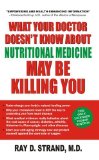 What Your Doctor Doesn't Know About Nutritional Medicine May be Killing You by Ray D. Strand (2009) Paperback