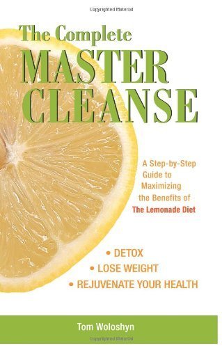 The Complete Master Cleanse: A Step-by-step Guide to Mastering the Benefits of the Lemona by Tom Woloshyn (2007) Paperback