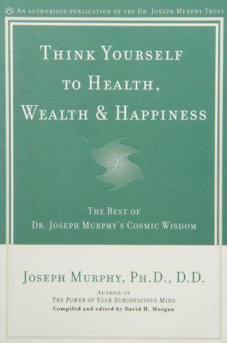 Think Yourself to Health, Wealth and Happiness: The Best of Joseph Murphy's Cosmic Wisdom by Murphy, Joseph (2002) Paperback
