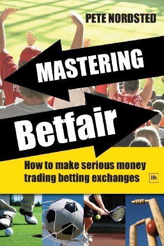 Mastering Betfair: How to Make Serious Money Trading Betting Exchanges by Nordsted, Pete (2009) Paperback