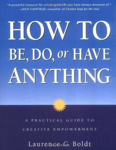 How to be, Do, or Have Anything: A Practical Guide to Creative Empowerment by Boldt, Laurence G. (2001) Paperback