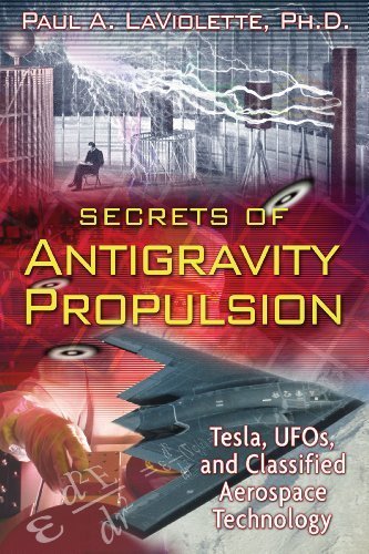 Secrets Of Antigravity Propulsion: Tesla, UFO's, and Classified Aerospace Technology by Paul A. LaViolette (2008) Paperback