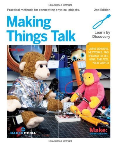 Making Things Talk: Using Sensors, Networks, and Arduino to See, Hear, and Feel Your World: Physical Methods for Connecting Physical Objects by Tom Igoe (2011) Paperback