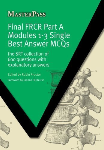 Final FRCR Part A Modules 1-3 Single Best Answer MCQS: The SRT Collection of 600 Questions with Explanatory Answers (Masterpass) by Robin Proctor (2009) Paperback