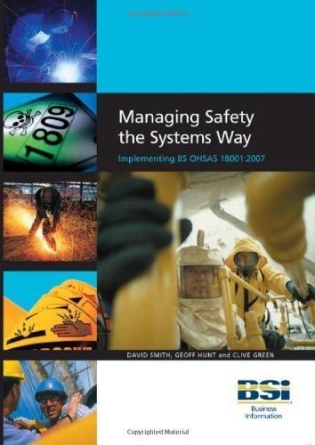 Managing Safety the Systems Way. Implementing BS OHSAS 18001:2007 by David Smith, Geoff Hunt, Clive Green (2008) Paperback