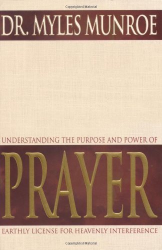 Understanding the Purpose and Power of Prayer: Earthly License for Heavenly Interference by Munroe, Myles (2001) Paperback