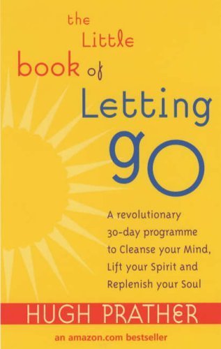 The Little Book Of Letting Go: A Revolutionary 30-day Program to Cleanse Your Mind, Lift Your Spirit and Replenish Your Soul by Prather, Hugh (2001) Paperback