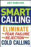 Smart Calling: Eliminate the Fear, Failure, and Rejection from Cold Calling by Sobczak, Art (2013) Hardcover