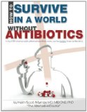 How to Survive in a World Without Antibiotics: A Top MD Shares Safe Alternatives That Work, Some Better Than Antibiotics by Scott-Mumby, Keith (2011) Paperback