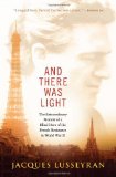 And There Was Light: The Extraordinary Memoir of a Blind Hero of the French Resistance in World War II by Lusseyran, Jacques (2014) Paperback