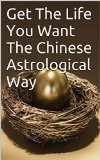 Get The Life You Want The Chinese Astrological Way