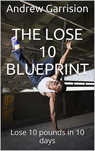 The Lose 10 Blueprint: Lose 10 pounds in 10 days (Lose Ten Formula)