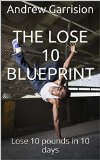 The Lose 10 Blueprint: Lose 10 pounds in 10 days (Lose Ten Formula)
