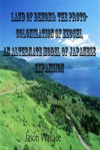 Land of Demons: The Proto-Colonization of Ezochi, an Alternate Model of Japanese Expansion
