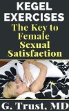 Kegel Exercises the Key to Female Sexual Satisfaction (Women's Health in the 21st Century Book 12)