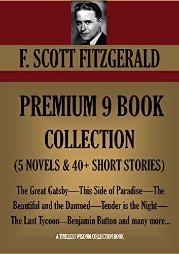 F. SCOTT FITZGERALD PREMIUM 9 BOOK COLLECTION (5 NOVELS & 40+ SHORT STORIES) The Great Gatsby,This Side of Paradise-The Beautiful and the Damned-Tender ... Button. (Timeless Wisdom Collection 2525)