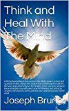 Think and Heal With The Mind: A Metaphysical book that explores the divine power to heal and quantum realms. Adopt this unique way of thinking that utilizes the laws of quantum physics for healing.