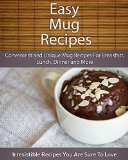 Easy Mug Recipes: Convenient and Unique Mug Recipes For Breakfast, Lunch, Dinner and More (The Easy Recipe)