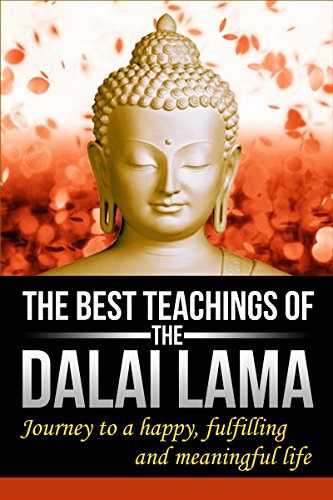Dalai Lama : The Best Teachings of The Dalai Lama, Journey to a Happy, Fulfilling and Meaningful Life. - Buddha, Buddhism, Positive Thinking, Meditation, Zen -