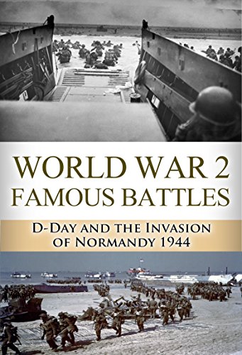 World War 2 Famous Battles: D-Day and the Invasion of Normandy 1944 (World War 2, World War II, WW2, D-Day, Pearl Harbor, Omaha Beach, Utah Beach)