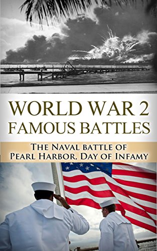 World War 2 Famous Battles: The Naval Battle of Pearl Harbor: A Day of Infamy (World War 2, World War II, WW2, WWII, Pearl Harbor, Day of Infamy, December ... United States, Japanese Attack Book 1)