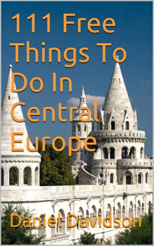 111 Free Things to do in Central Europe: The Best Free Museums, Sightseeing Attractions, Events, Music, Galleries, Outdoor Activities, Theatre, Family Fu (Travel Free eGuidebooks Book 14)