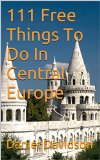 111 Free Things to do in Central Europe: The Best Free Museums, Sightseeing Attractions, Events, Music, Galleries, Outdoor Activities, Theatre, Family Fu (Travel Free eGuidebooks Book 14)