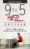 Outsourcing guide : 9 to 5 Hell Freedom: How to make a decent living as a online Freelancer ( Learn how to outsource) - (Virtual Assistant,Freelancers, Fiver, Success Secrets,Outsourcing guide)