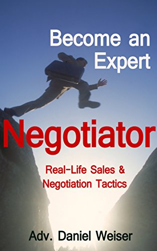 Become an Expert Negotiator: Real Life Sales & Negotiation Tactics (Professional Sales and Negotiation Strategies and Tactics Book 1)