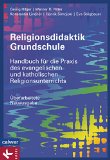 Religionsdidaktik Grundschule: Handbuch fÃ¼r die Praxis des evangelischen und katholischen Religionsunterrichts - Ãœberarbeitete Neuausgabe -  - (German Edition)