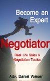 Become an Expert Negotiator: Real Life Sales & Negotiation Tactics (Professional Sales and Negotiation Strategies and Tactics Book 1)