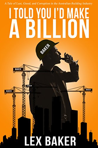 I Told You I'd Make A Billion: A Tale of Lust, Greed and Corruption in the Australian Building Industry