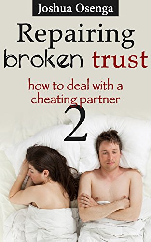 Repairing Broken Trust : How to Deal with a Cheating Partner Part 2