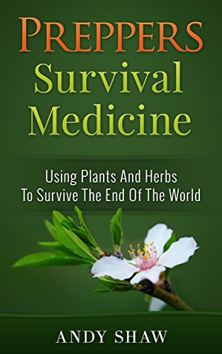 Preppers Survival Medicine: Using Plants And Herbs To Survive The End Of The World (Free Bonus Inside) (Plentiful Prepper Book 1)